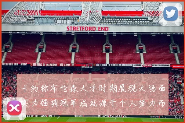卡约称布伦森大学时期展现大场面实力强调冠军成就源于个人努力而非抱团